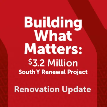 Words on red background: Building What Matters: $3.2 Million South Y Renewal Project Renovation Update